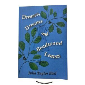 DRESSES, DREAMS AND BEADWOOD LEAVES By Taylor Julia Ebel 2009, Signed, Paperback